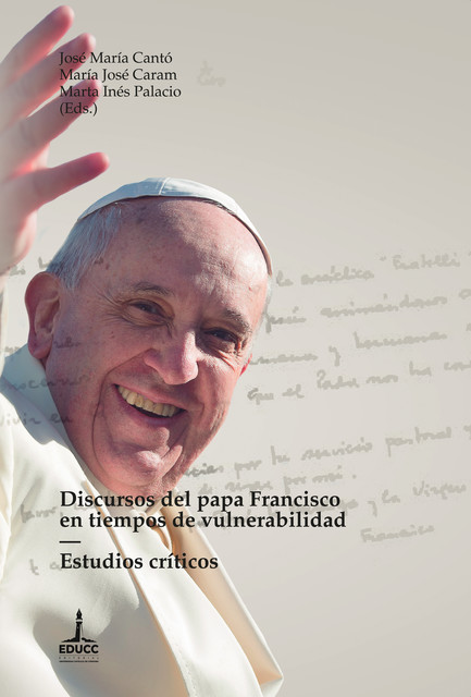 Discursos del papa Francisco en tiempos de vulnerabilidad, José María Cantó, Marta Inés Palacio, María José Caram
