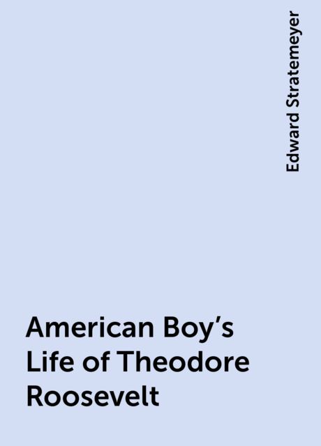 American Boy's Life of Theodore Roosevelt, Edward Stratemeyer