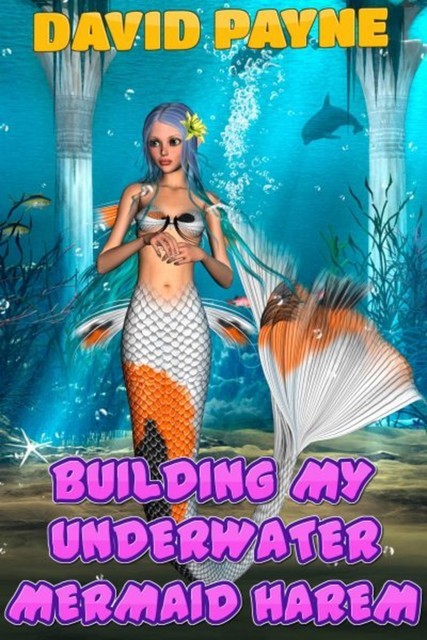 Building My Underwater Mermaid Harem, David Payne