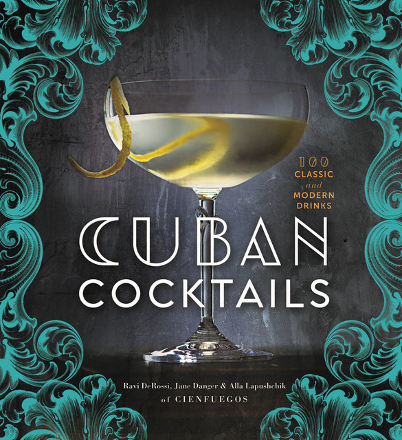 Cuban Cocktails: 100 Classic & Modern Drinks, Alla Lapushchik, Jane Danger, Ravi Derossi
