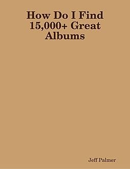 How Do I Find 15,000+ Great Albums, Jeff Palmer