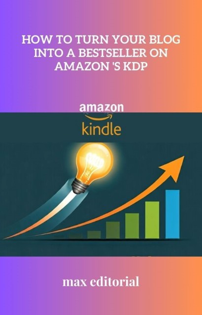 How to Turn Your Blog into a Bestseller on Amazon 's KDP, Max Editorial