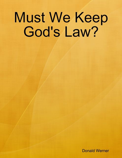 Must We Keep God's Law, Donald Werner