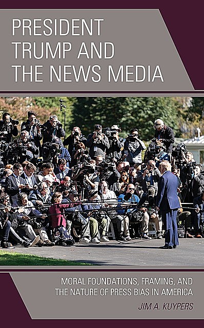 President Trump and the News Media, Jim A. Kuypers