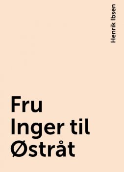 Fru Inger til Østråt, Henrik Ibsen
