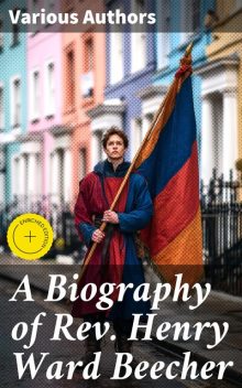 A Biography of Rev. Henry Ward Beecher, Samuel Scoville, H.W. Beecher, William Constantine Beecher