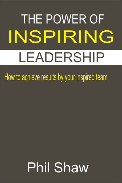 The Power Of Inspiring Leadership, Phil Shaw