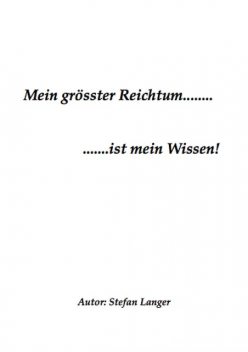 Mein grösster Reichtum…….ist mein Wissen, Stefan Langer