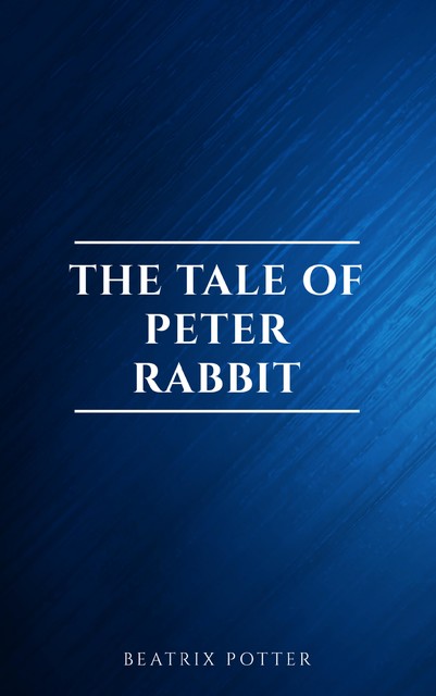 The Tale of Peter Rabbit: by Beatrix Potter, Beatrix Potter