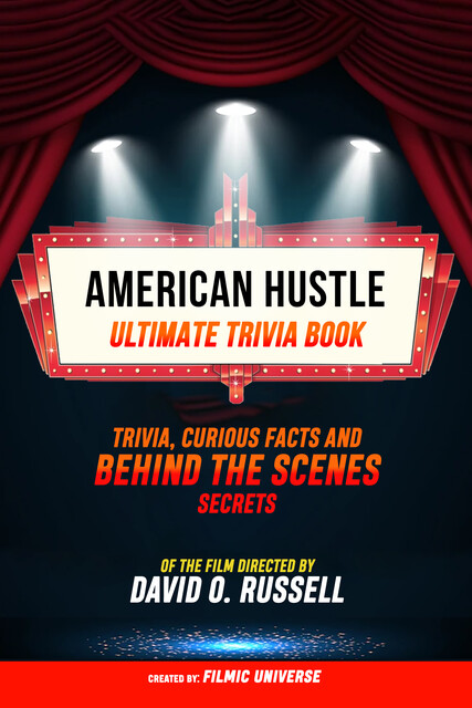 American Hustle – Ultimate Trivia Book: Trivia, Curious Facts And Behind The Scenes Secrets Of The Film Directed By David O. Russell, Filmic Universe
