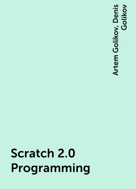 Scratch 2.0 Programming, Denis Golikov, Artem Golikov