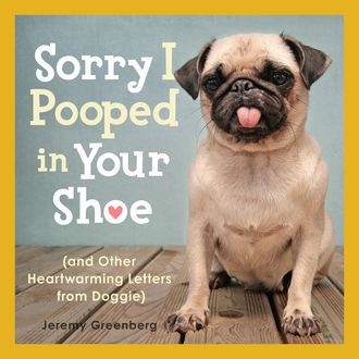 Sorry I Pooped in Your Shoe (and Other Heartwarming Letters from Doggie), Jeremy Greenberg
