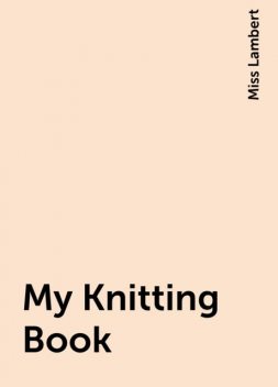 My Knitting Book, Miss Lambert