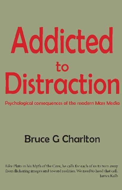Addicted to Distraction: Psychological Consequences of the Modern Mass Media, Bruce Charlton