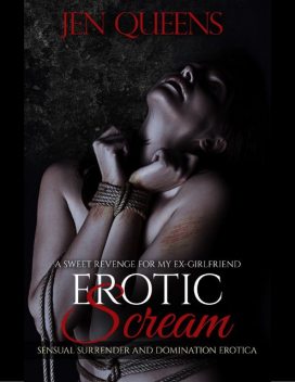 Erotic Scream: Sweet Revenge for My Ex Girlfriend – Sensual Surrender and Domination Erotica, Jen Queens