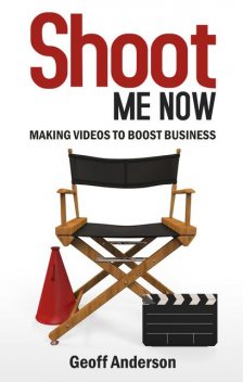 Shoot Me Now: Making videos to boost business, Geoff Anderson