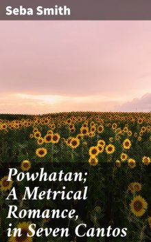 Powhatan; A Metrical Romance, in Seven Cantos, Seba Smith