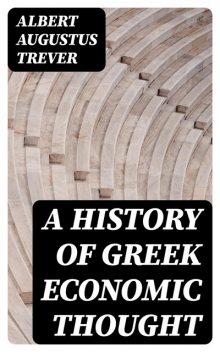 A History of Greek Economic Thought, Albert Augustus Trever