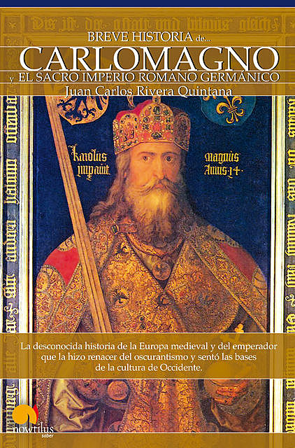 Breve Historia de Carlomagno y el Sacro Imperio Romano Germánico, Juan Carlos Rivera Quintana