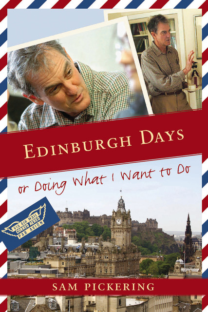 Edinburgh Days, or Doing What I Want to Do, Sam Pickering