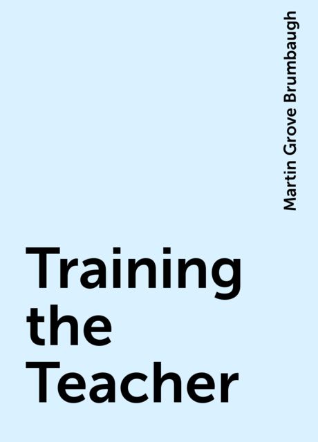 Training the Teacher, Martin Grove Brumbaugh