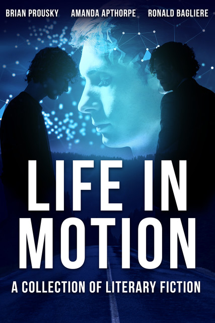 Life in Motion, Amanda Apthorpe, Ronald Bagliere, Brian Prousky