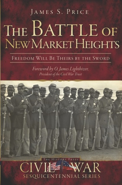 Battle of New Market Heights: Freedom Will Be Theirs by the Sword, James S Price