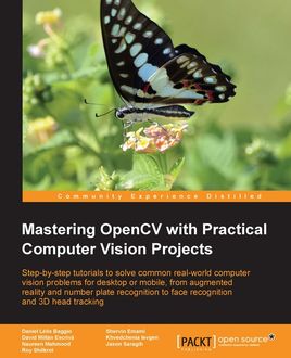 Mastering OpenCV with Practical Computer Vision Projects, Daniel Lelis Baggio, David Millan Escriva, Jason Saragih, Khvedchenia Levgen, Naureen Mahmood, Roy Shilkrot, Shervin Emami