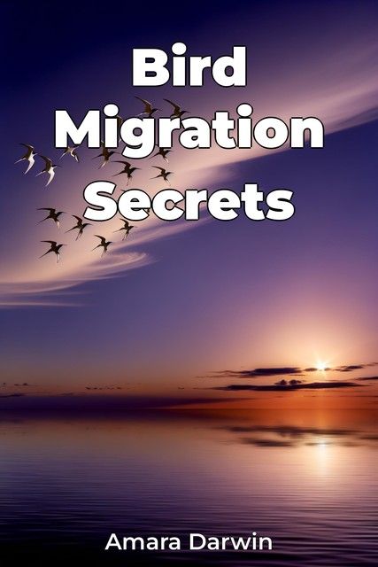 Bird Migration Secrets, Amara Darwin