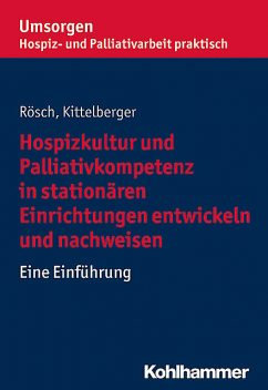 Hospizkultur und Palliativkompetenz in stationären Einrichtungen entwickeln und nachweisen, Frank Kittelberger, Erich Rösch