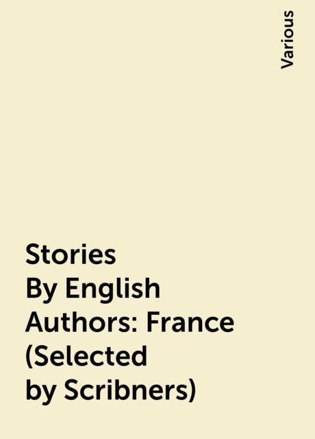 Stories By English Authors: France (Selected by Scribners), Various