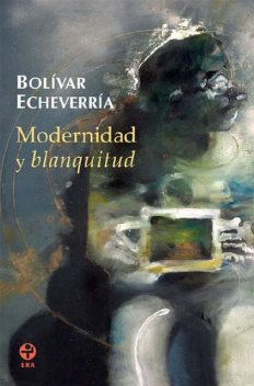 Modernidad y blanquitud, Bolívar Echeverría