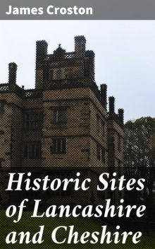 Historic Sites of Lancashire and Cheshire, James Croston