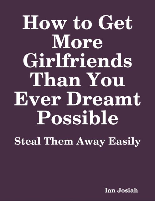 Girlfriend Stealer Club: My Deadly Method for Stealing Any Girl I Want from Her Boyfriend, Konrad Gates