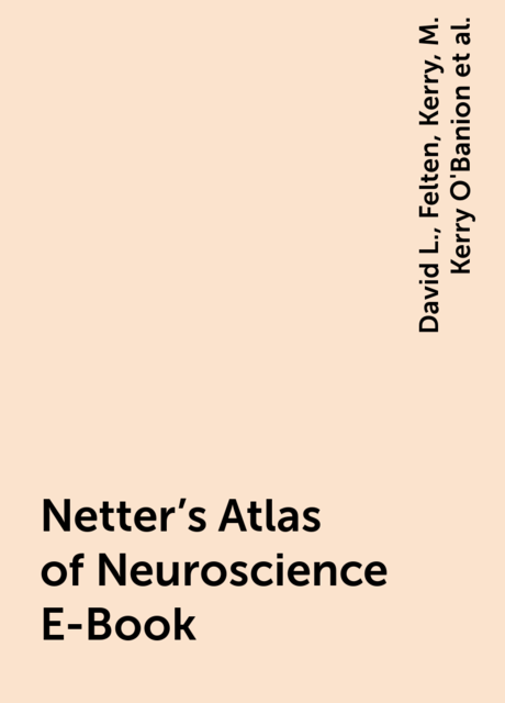 Netter's Atlas of Neuroscience E-Book, Mary, David L., Kerry, Felten, M. Kerry O'Banion, Maida, Mary Summo Maida, O'Banion