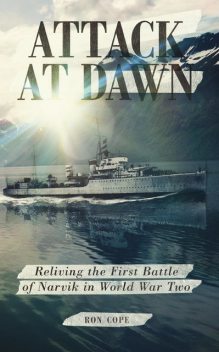 Attack at Dawn: Reliving the Battle of Narvik in World War II, Ron Cope