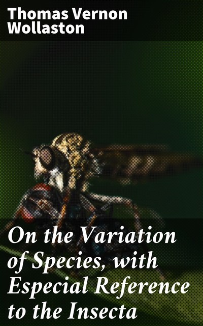 On the Variation of Species, with Especial Reference to the Insecta, Thomas Vernon Wollaston