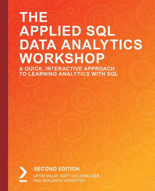 The Applied SQL Data Analytics Workshop, Upom Malik, Benjamin Johnston, Matt Goldwasser