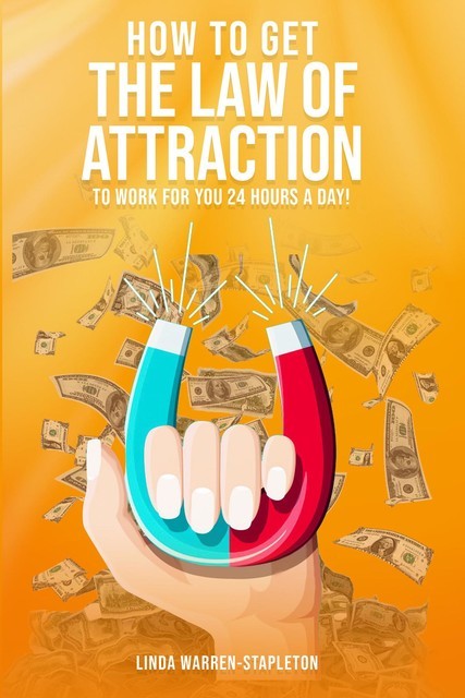 How To Get The Law Of Attraction To Work For You 24 Hours A Day, Linda Warren-Stapleton