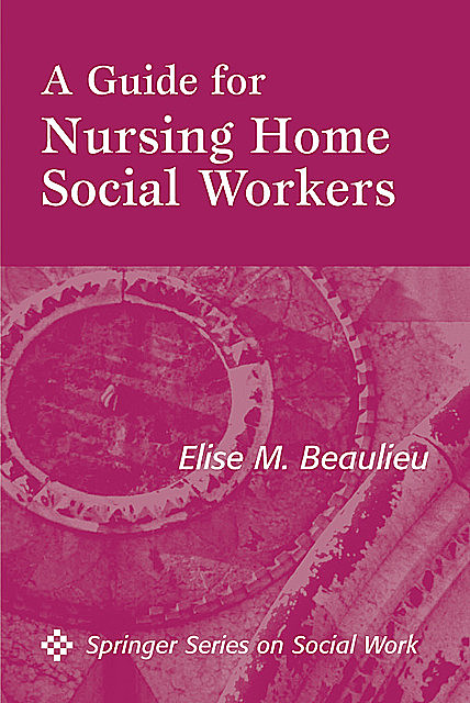 A Guide For Nursing Home Social Workers, LICSW, MSW, Elise M. Beaulieu