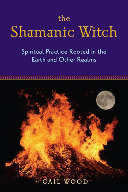 The Shamanic Witch, Gail Wood