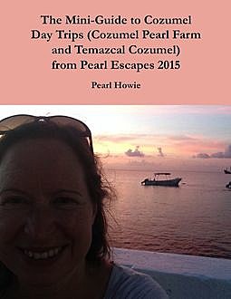 The Mini-Guide to Cozumel Day Trips (Cozumel Pearl Farm and Temazcal Cozumel) from Pearl Escapes 2015, Pearl Howie