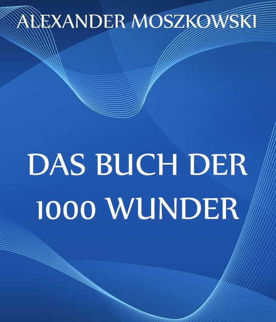 Das Buch der 1000 Wunder, Alexander Moszkowski