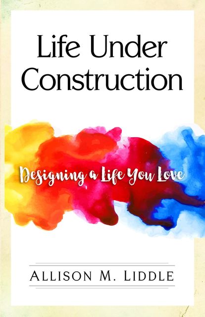 Life Under Construction, Allison M Liddle