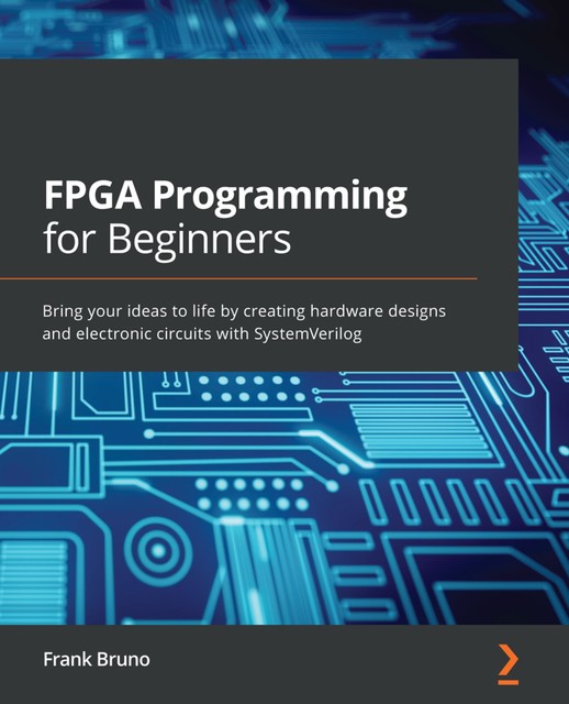 FPGA Programming for Beginners, Frank J. Bruno