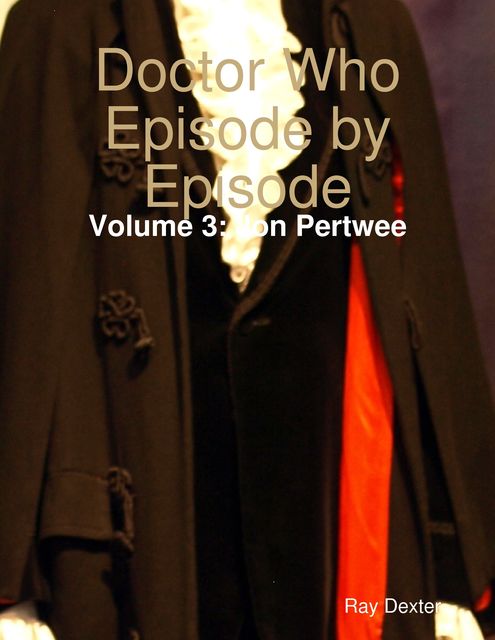 Doctor Who Episode By Episode: Volume 3 Jon Pertwee, Ray Dexter