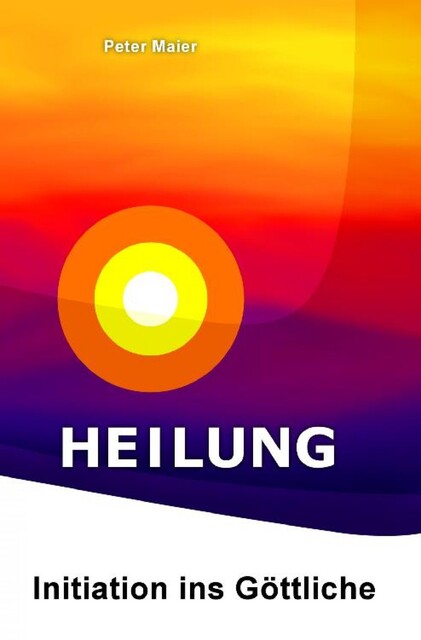 Heilung – Initiation ins Göttliche, Peter Maier