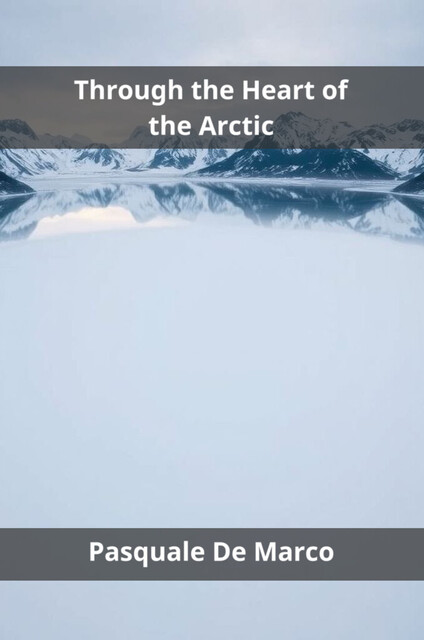 Through the Heart of the Arctic, Pasquale De Marco