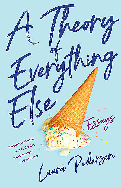 A Theory of Everything Else, Laura Pedersen
