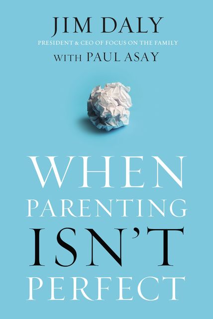 When Parenting Isn't Perfect, Jim Daly